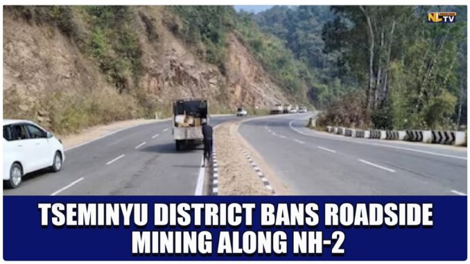 TSEMINYU DISTRICT BANS ROADSIDE MINING ALONG NH-2