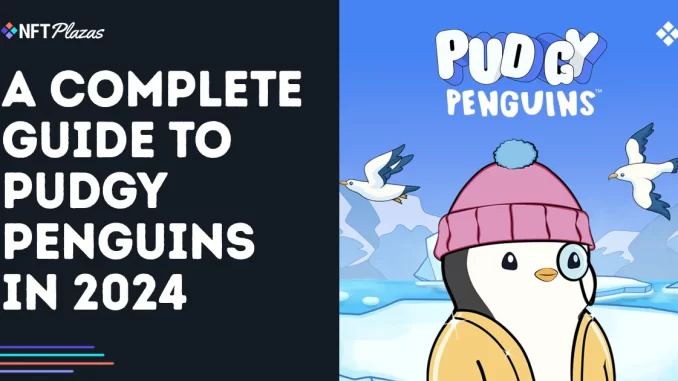 A Complete Guide to Pudgy Penguins in 2024