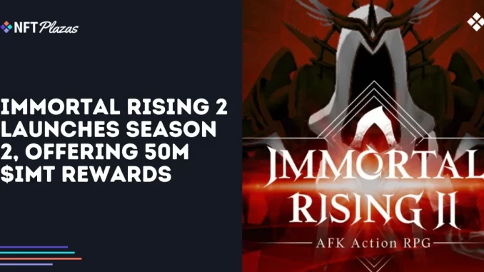 Immortal Rising 2 Launches Season 2, Offering 50M $IMT Rewards