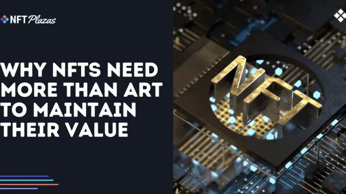 Why NFTs Need More Than Art to Maintain Their Value